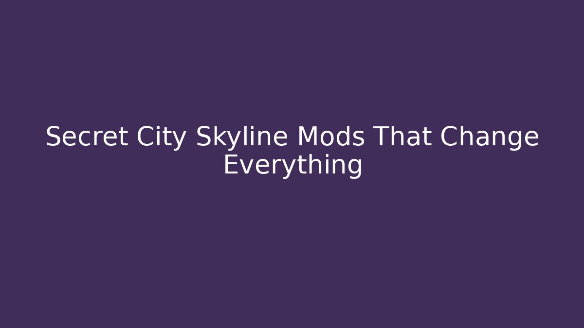 Secret City Skyline Mods That Change Everything