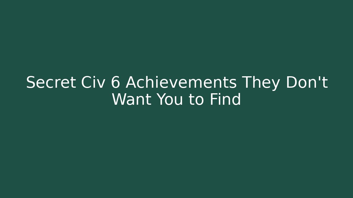 Secret Civ 6 Achievements They Don't Want You to Find