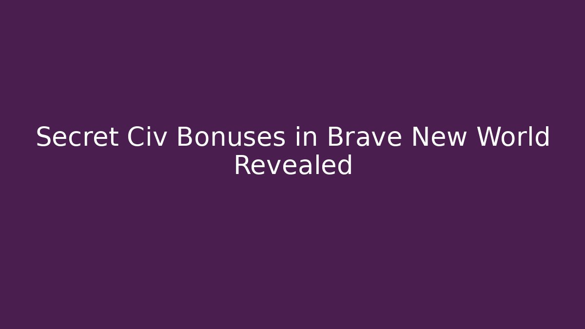 Secret Civ Bonuses in Brave New World Revealed