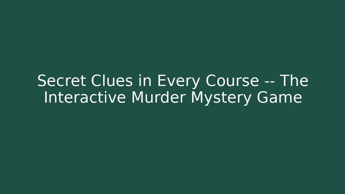 Secret Clues in Every Course — The Interactive Murder Mystery Game