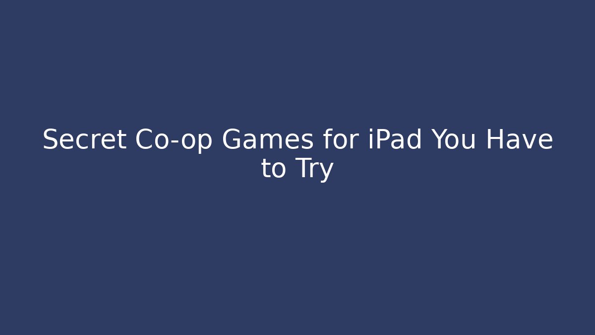 Secret Co-op Games for iPad You Have to Try