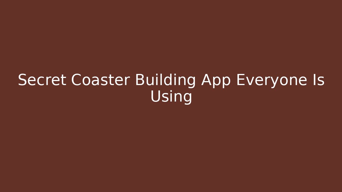 Secret Coaster Building App Everyone Is Using