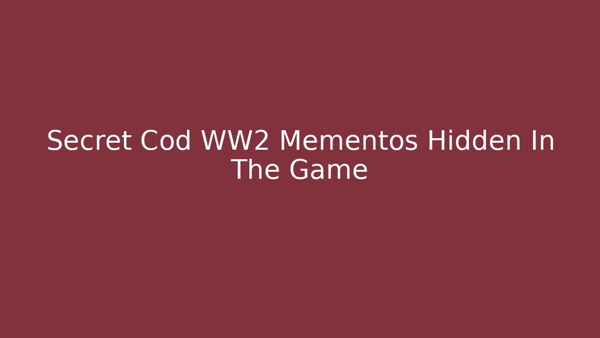 Secret Cod WW2 Mementos Hidden In The Game