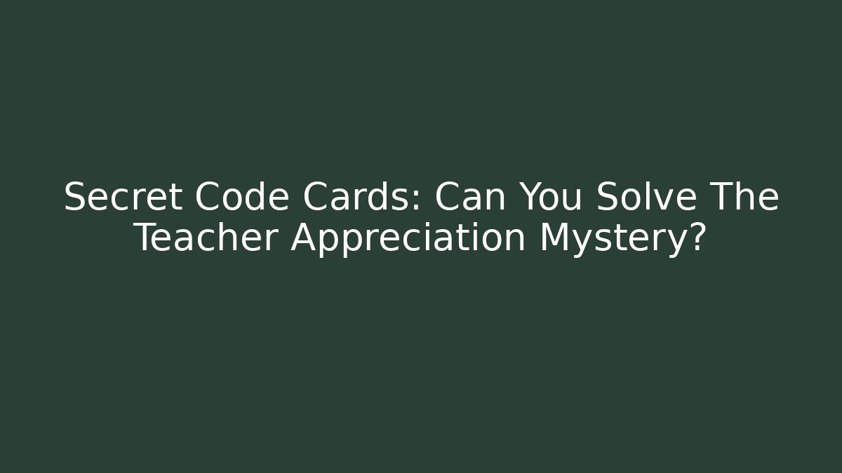 Secret Code Cards: Can You Solve The Teacher Appreciation Mystery?