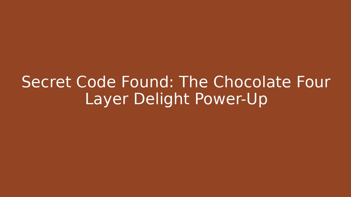 Secret Code Found: The Chocolate Four Layer Delight Power-Up