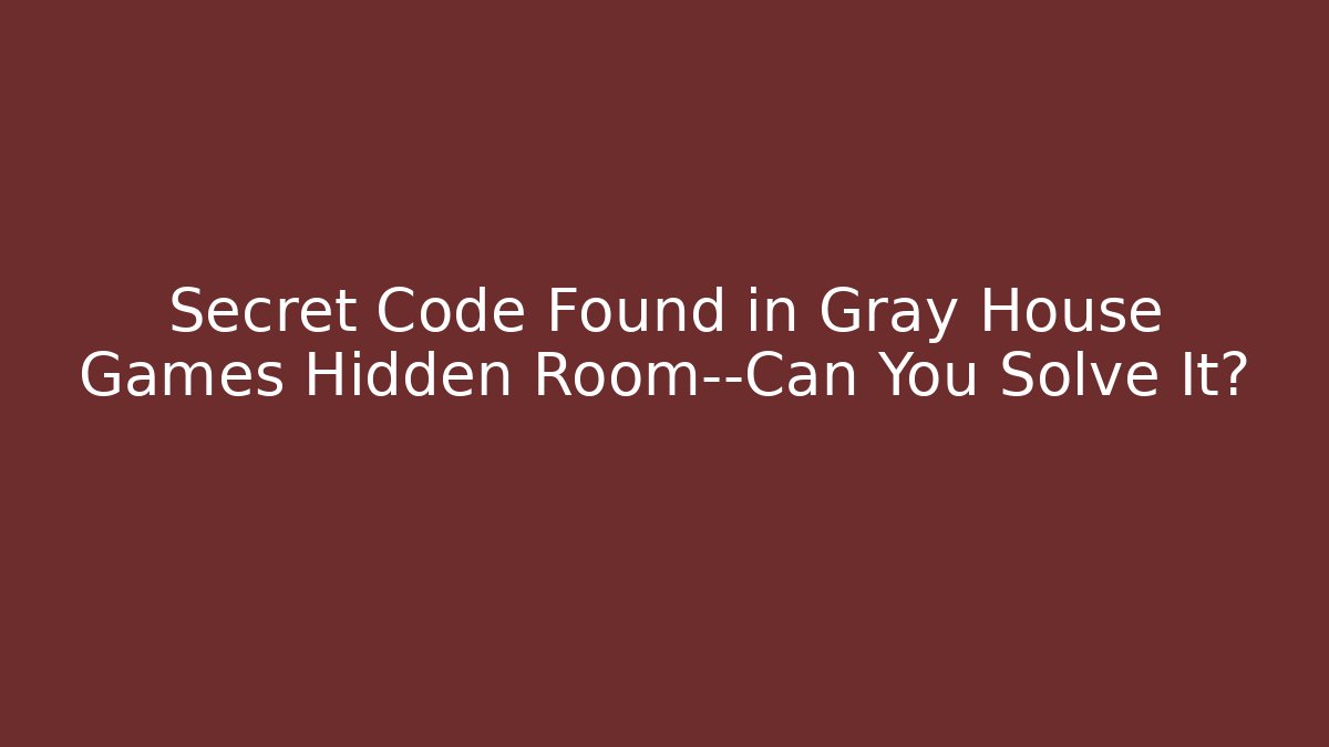 Secret Code Found in Gray House Games Hidden Room—Can You Solve It?