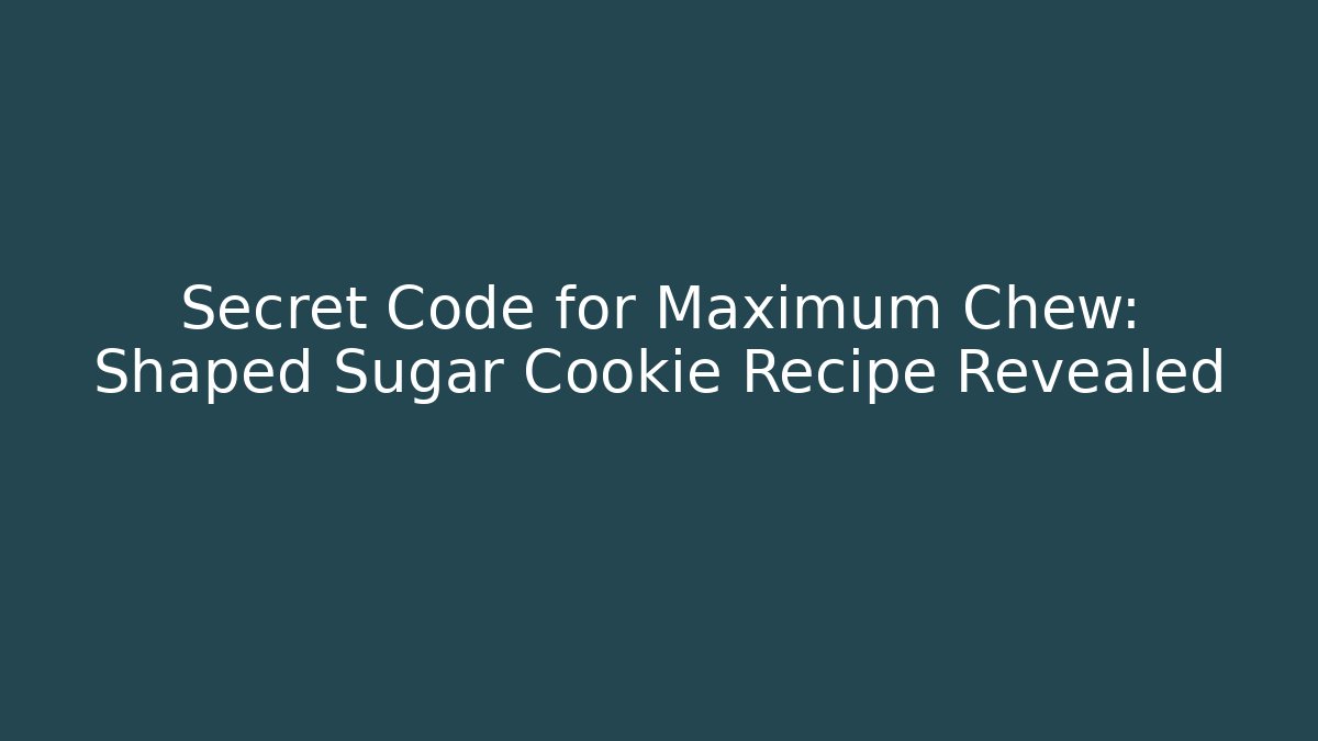 Secret Code for Maximum Chew: Shaped Sugar Cookie Recipe Revealed