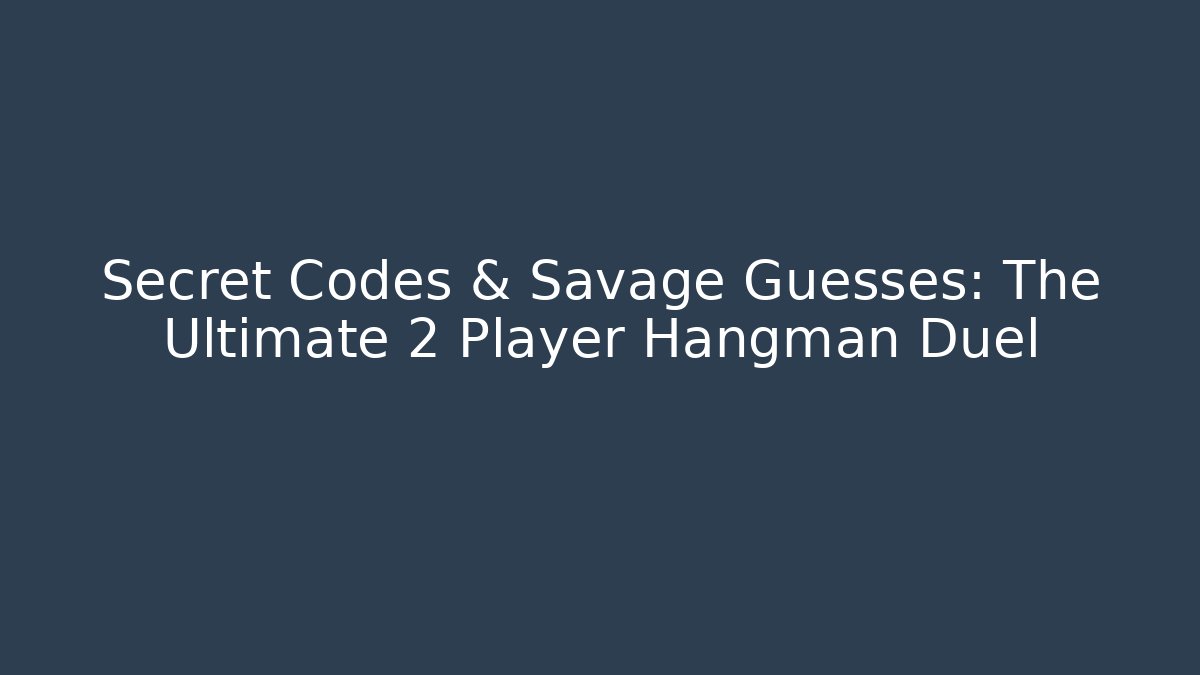 Secret Codes & Savage Guesses: The Ultimate 2 Player Hangman Duel