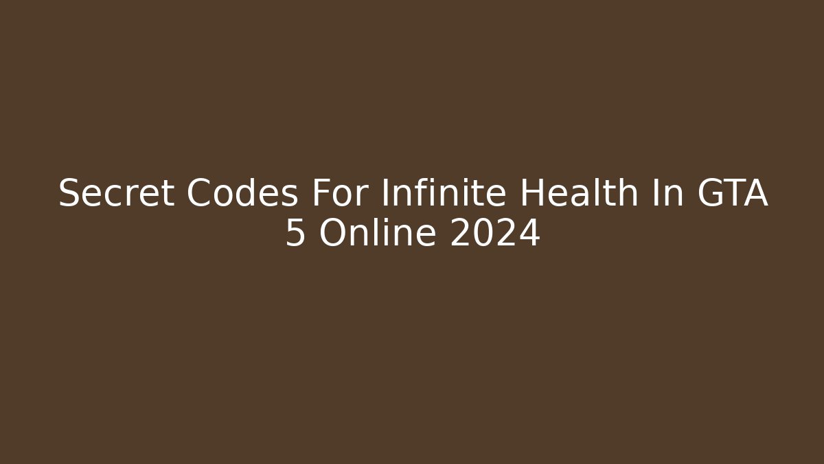 Secret Codes For Infinite Health In GTA 5 Online 2024