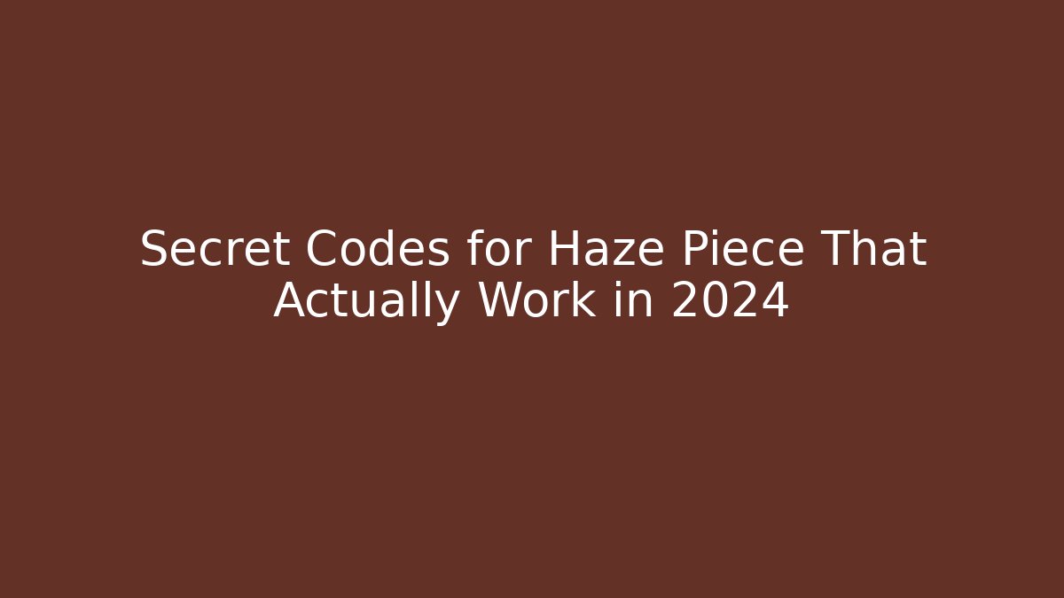 Secret Codes for Haze Piece That Actually Work in 2024