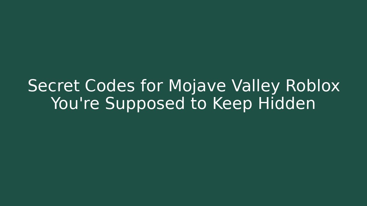Secret Codes for Mojave Valley Roblox You’re Supposed to Keep Hidden