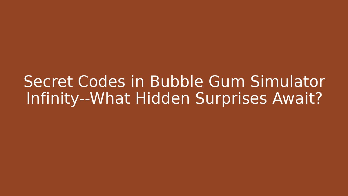 Secret Codes in Bubble Gum Simulator Infinity—What Hidden Surprises Await?