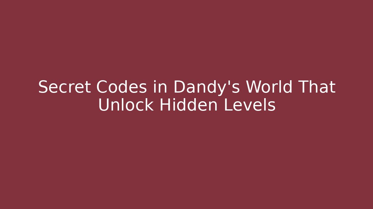 Secret Codes in Dandy's World That Unlock Hidden Levels