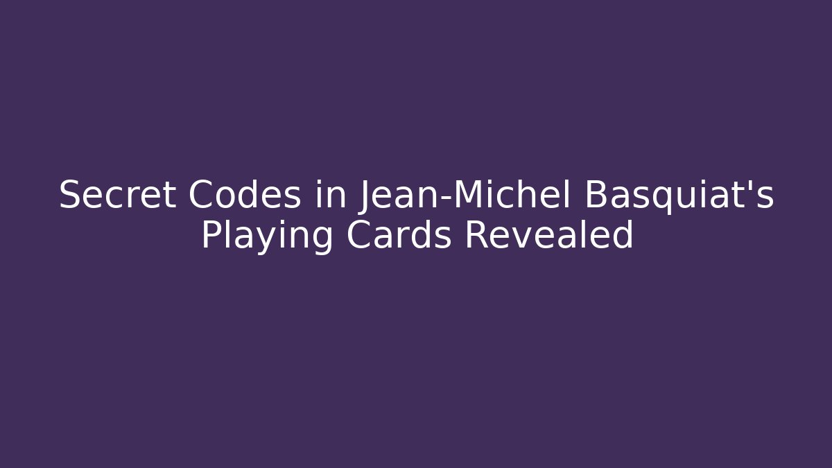 Secret Codes in Jean-Michel Basquiat's Playing Cards Revealed