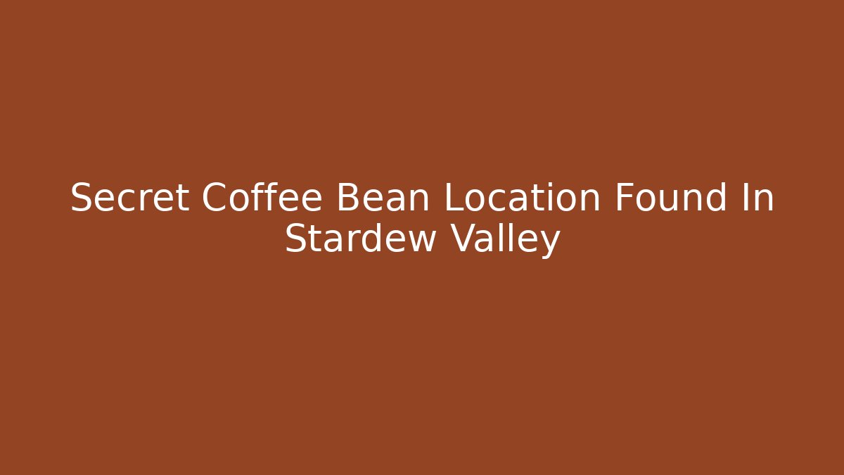 Secret Coffee Bean Location Found In Stardew Valley