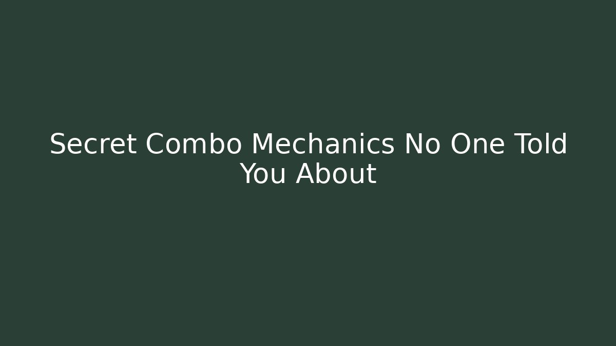 Secret Combo Mechanics No One Told You About