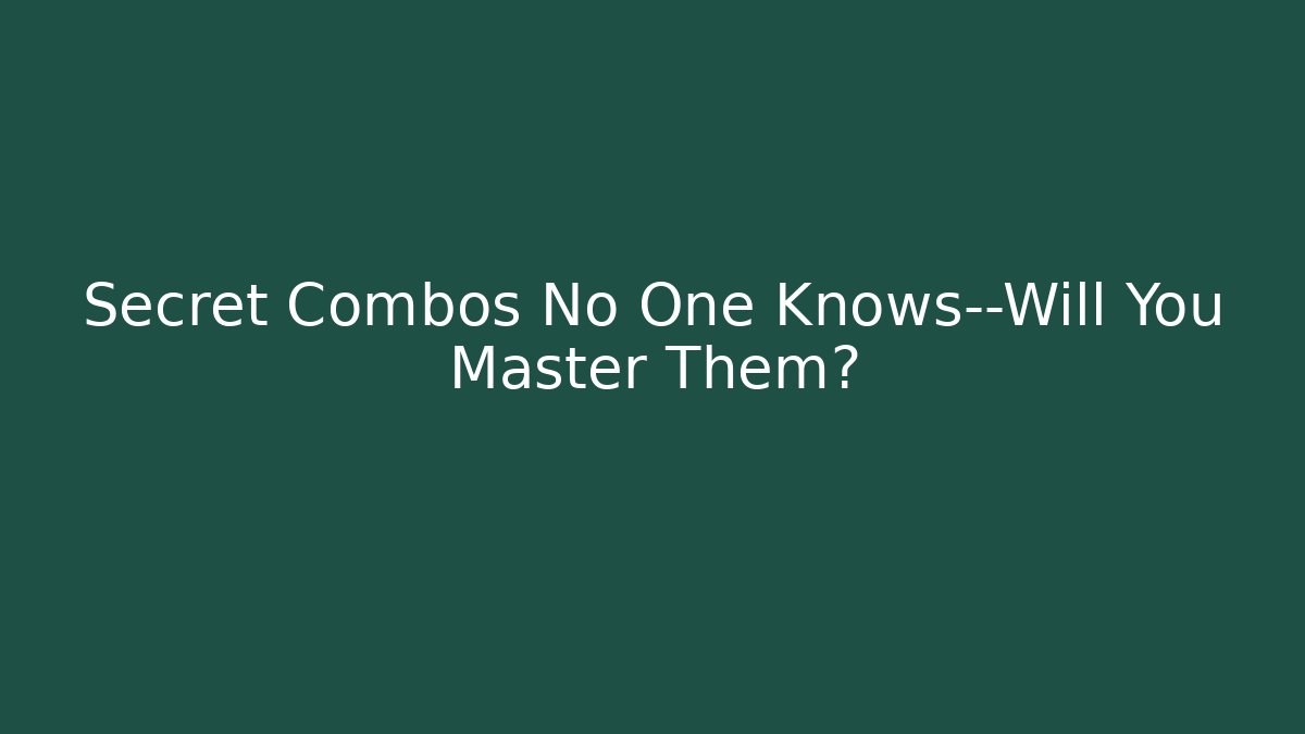 Secret Combos No One Knows—Will You Master Them?