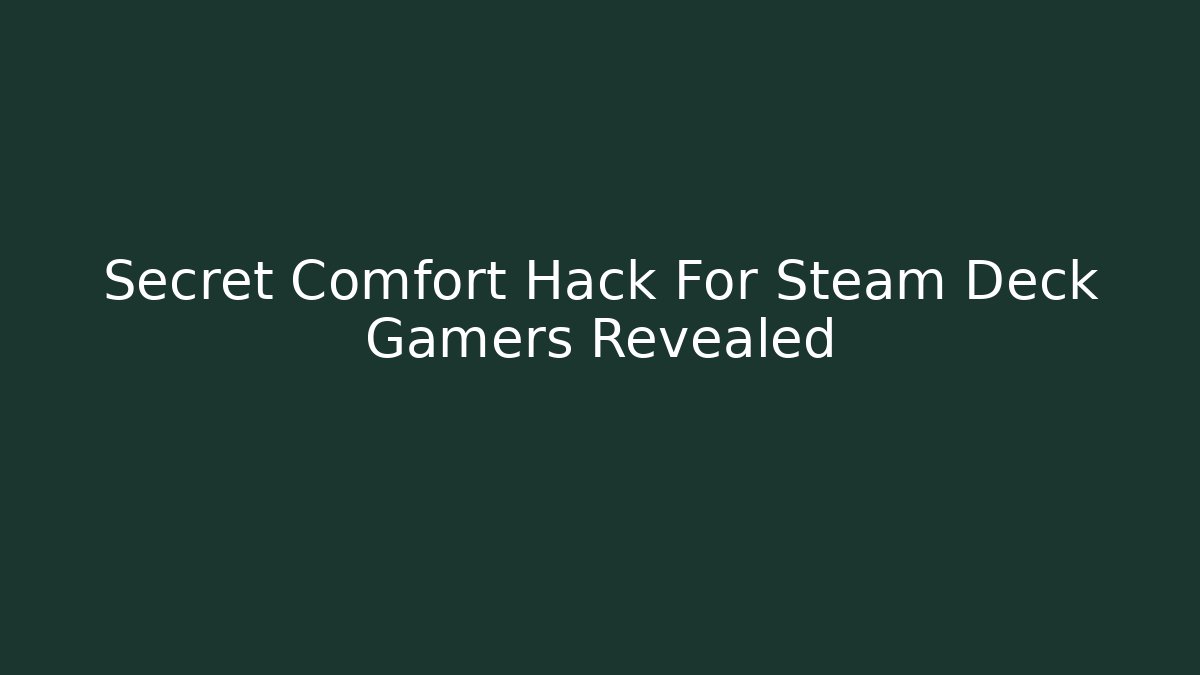 Secret Comfort Hack For Steam Deck Gamers Revealed - Critter Realm