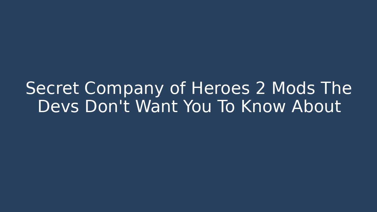 Secret Company of Heroes 2 Mods The Devs Don't Want You To Know About