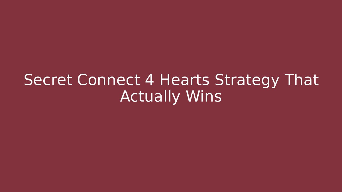 Secret Connect 4 Hearts Strategy That Actually Wins