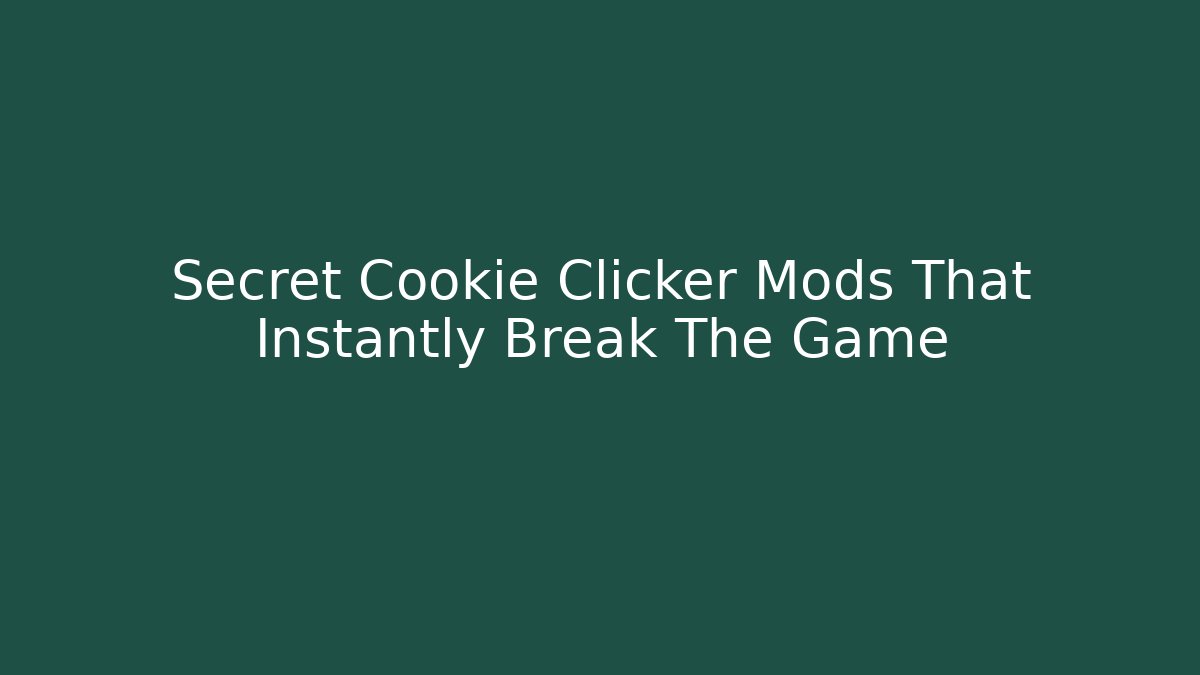 Secret Cookie Clicker Mods That Instantly Break The Game
