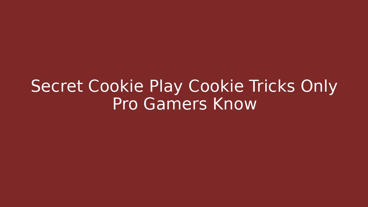 Secret Cookie Play Cookie Tricks Only Pro Gamers Know