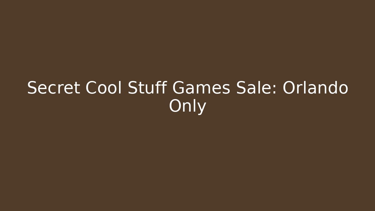 Secret Cool Stuff Games Sale: Orlando Only