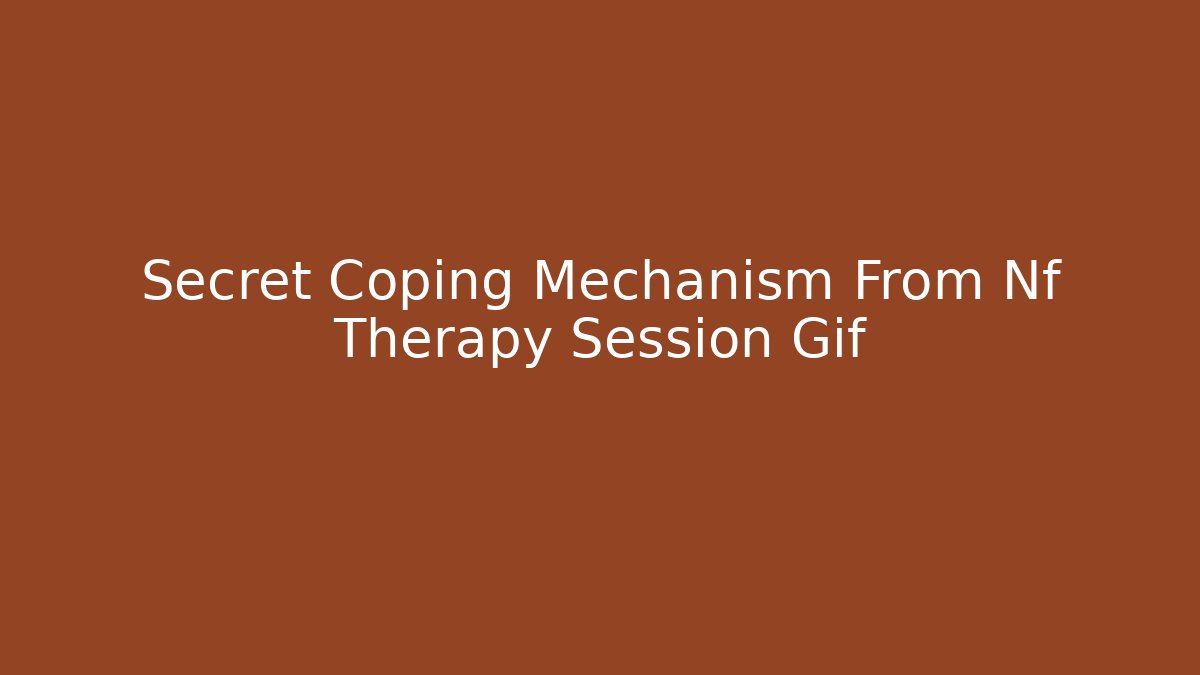Secret Coping Mechanism From Nf Therapy Session Gif