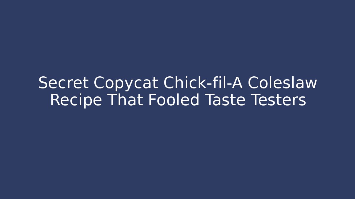 Secret Copycat Chick-fil-A Coleslaw Recipe That Fooled Taste Testers