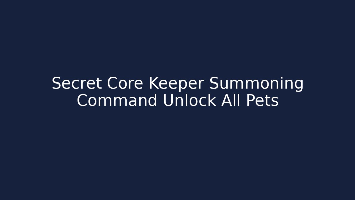 Secret Core Keeper Summoning Command Unlock All Pets