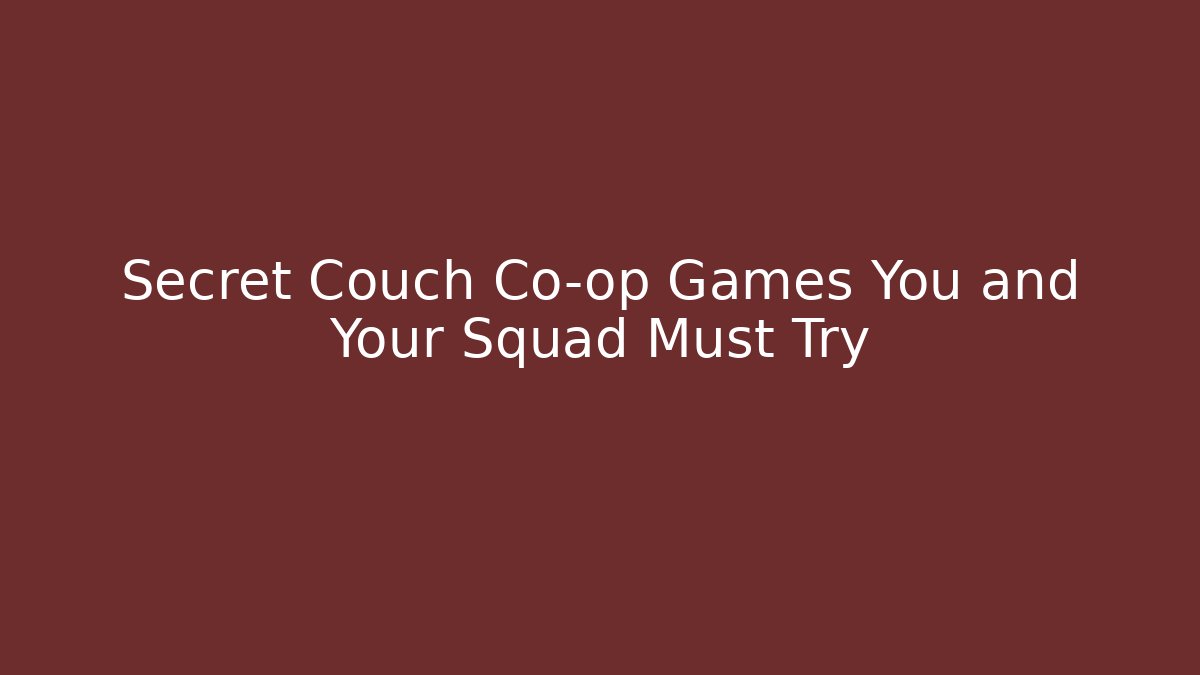Secret Couch Co-op Games You and Your Squad Must Try