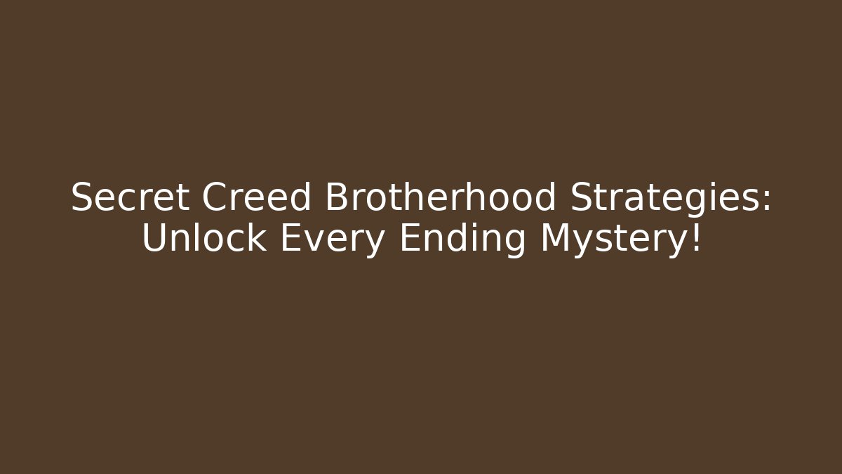 Secret Creed Brotherhood Strategies: Unlock Every Ending Mystery!