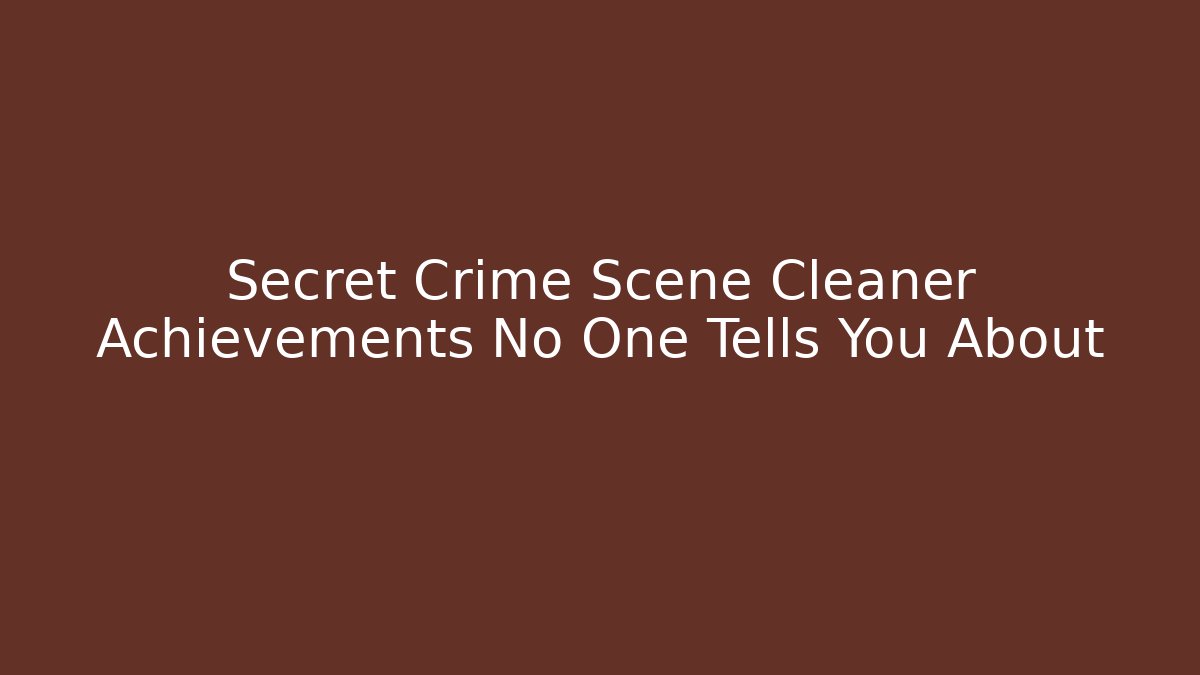 Secret Crime Scene Cleaner Achievements No One Tells You About - Critter Realm