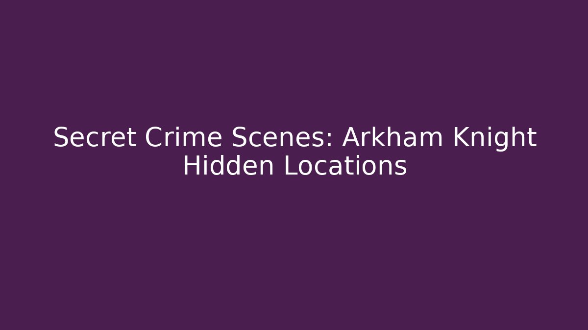 Secret Crime Scenes: Arkham Knight Hidden Locations