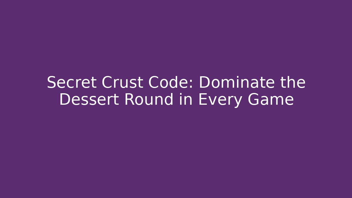 Secret Crust Code: Dominate the Dessert Round in Every Game