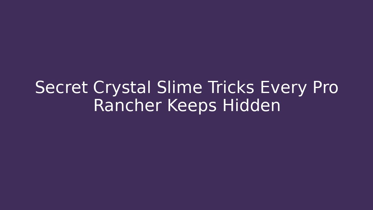 Secret Crystal Slime Tricks Every Pro Rancher Keeps Hidden - Critter Realm