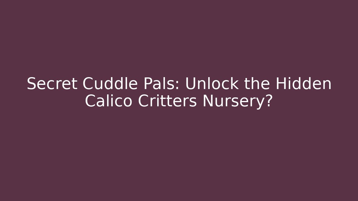 Secret Cuddle Pals: Unlock the Hidden Calico Critters Nursery?