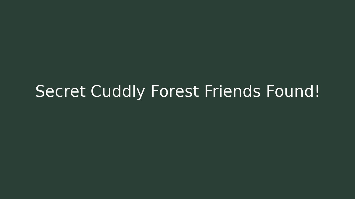 Secret Cuddly Forest Friends Found!