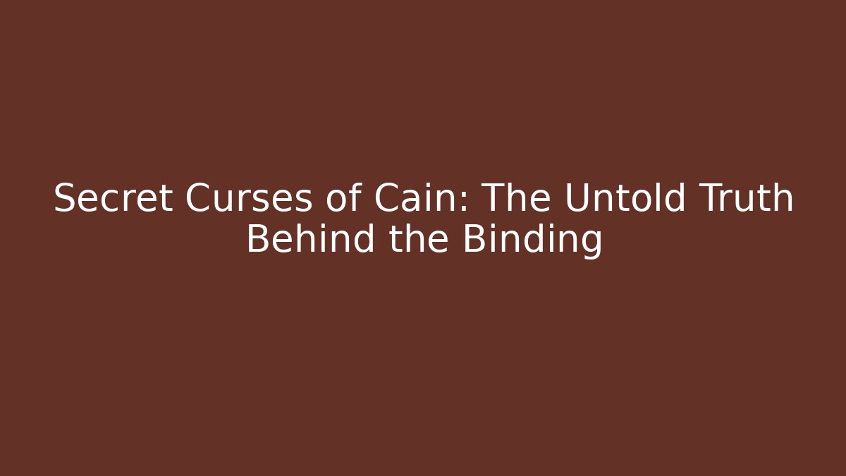 Secret Curses of Cain: The Untold Truth Behind the Binding