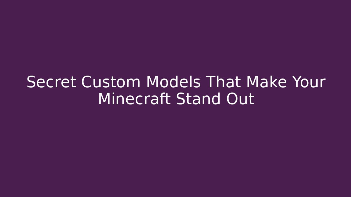 Secret Custom Models That Make Your Minecraft Stand Out