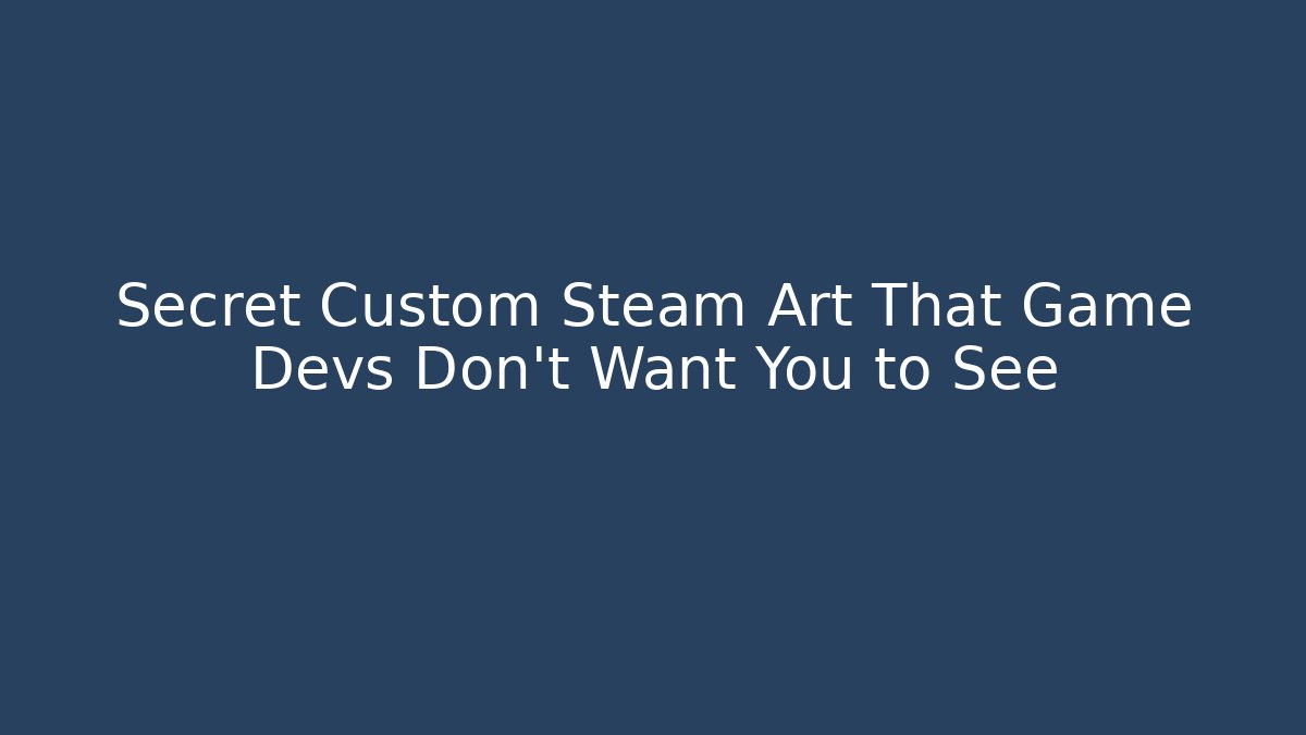 Secret Custom Steam Art That Game Devs Don’t Want You to See