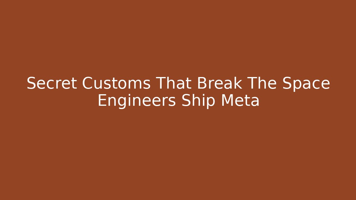 Secret Customs That Break The Space Engineers Ship Meta