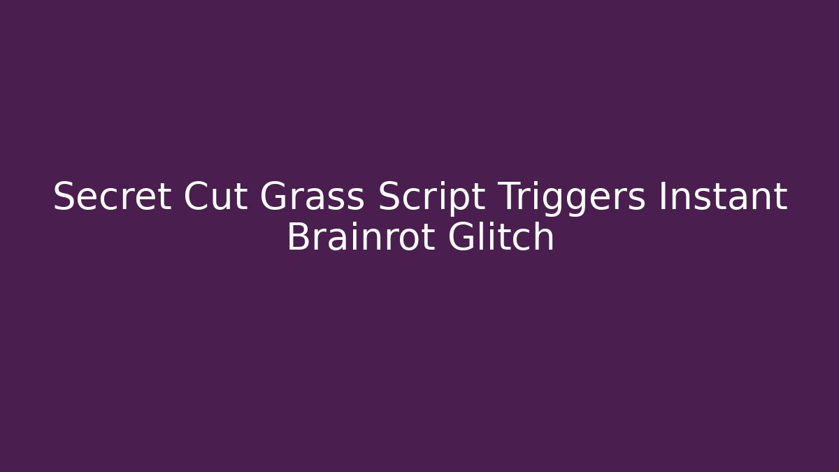 Secret Cut Grass Script Triggers Instant Brainrot Glitch