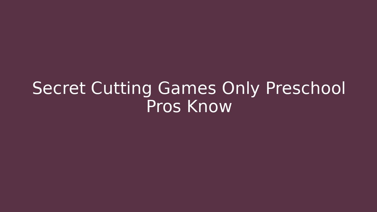 Secret Cutting Games Only Preschool Pros Know