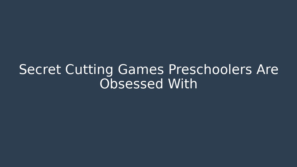 Secret Cutting Games Preschoolers Are Obsessed With
