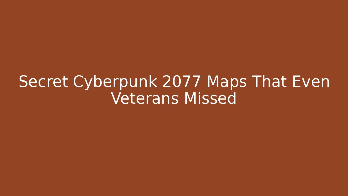 Secret Cyberpunk 2077 Maps That Even Veterans Missed