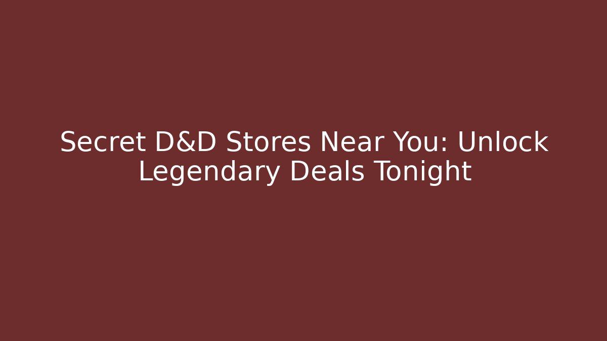 Secret D&D Stores Near You: Unlock Legendary Deals Tonight