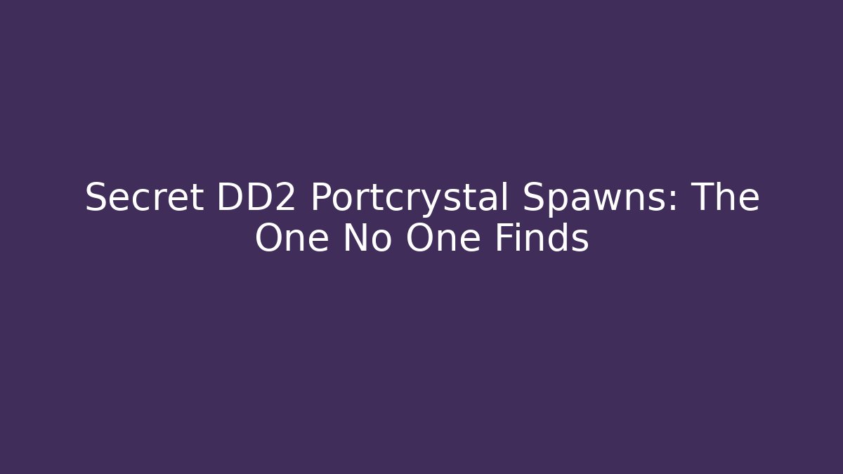 Secret DD2 Portcrystal Spawns: The One No One Finds