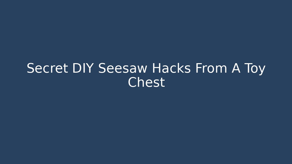 Secret DIY Seesaw Hacks From A Toy Chest - Critter Realm