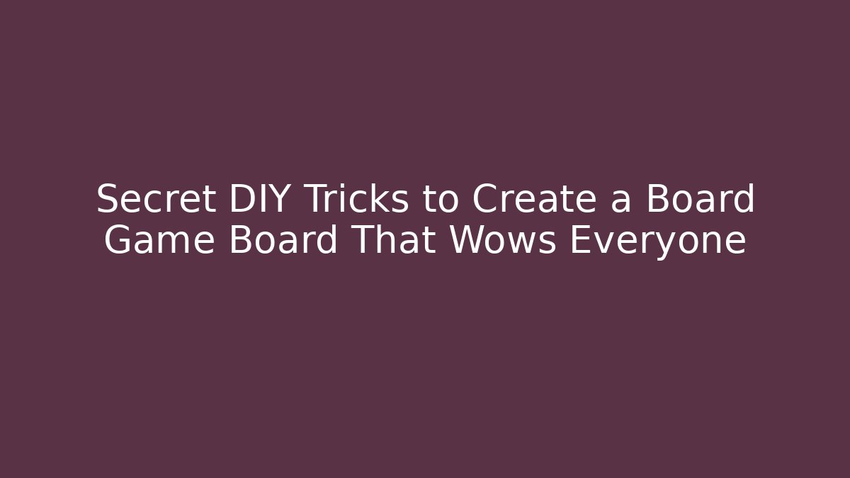 Secret DIY Tricks to Create a Board Game Board That Wows Everyone